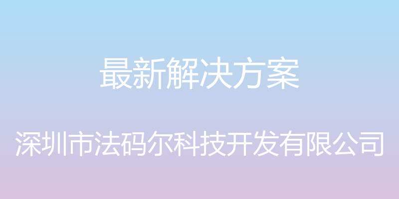 最新解决方案 - 深圳市法码尔科技开发有限公司