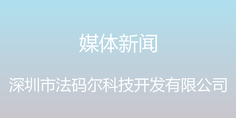 媒体新闻 - 深圳市法码尔科技开发有限公司